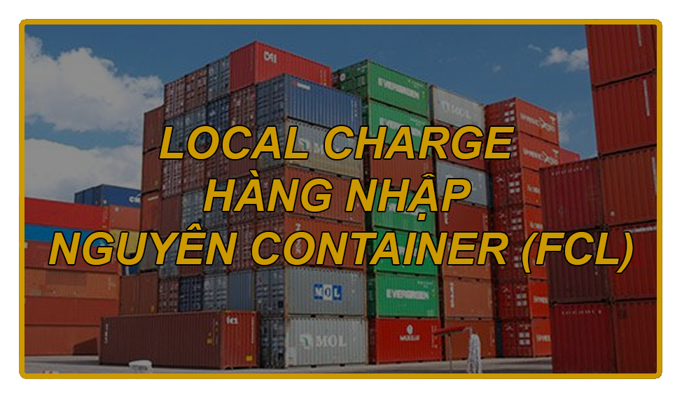 LOCAL CHARGE HÀNG NHẬP NGUYÊN CONTAINER (FCL)