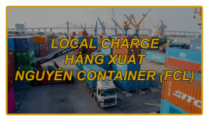LOCAL CHARGE HÀNG XUẤT NGUYÊN CONTAINER (FCL)